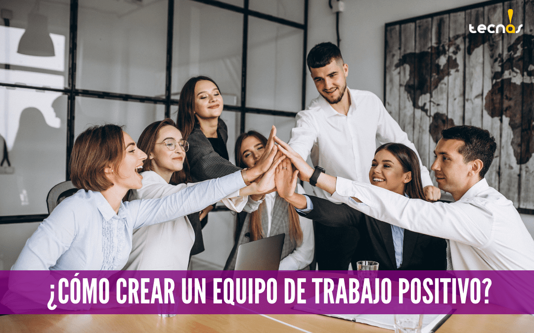 Cómo crear un equipo positivo en el trabajo